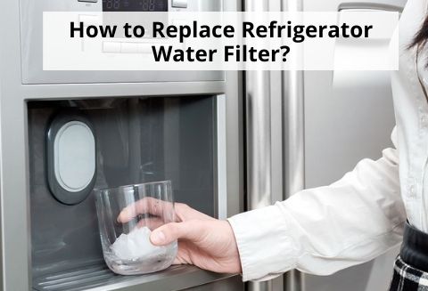 Steps-By Steps Instructions: How to Replace Refrigerator Water Filter